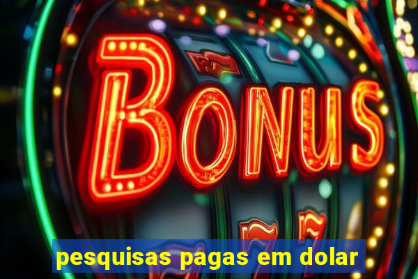 pesquisas pagas em dolar